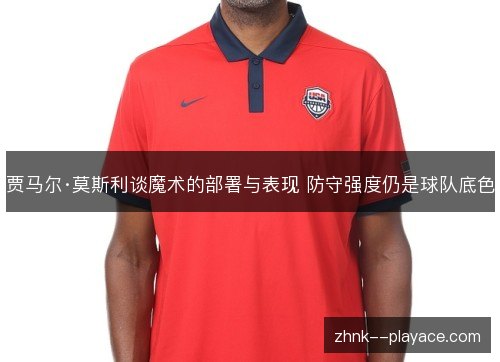 贾马尔·莫斯利谈魔术的部署与表现 防守强度仍是球队底色